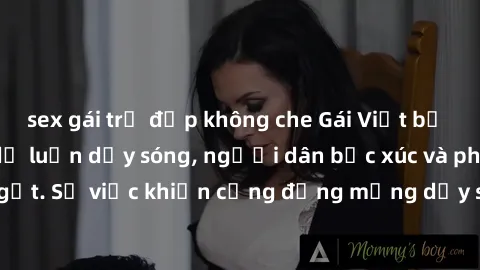 sex gái trẻ đẹp không che Gái Việt bị lộ clip sex khiến dư luận dậy sóng, người dân bức xúc và phản đối gay gắt. Sự việc khiến cộng đồng mạng dậy sóng và yêu cầu xử lý nghiêm ngặt.