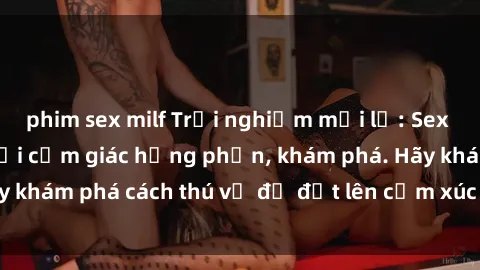 phim sex milf Trải nghiệm mới lạ: Sex trong xe hơi đem lại cảm giác hưng phấn, khám phá. Hãy khám phá cách thú vị để đốt lên cảm xúc trong cuộc tình!