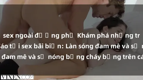 sex ngoài đường phố Khám phá những trải nghiệm độc đáo tại sex bãi biển: Làn sóng đam mê và sự nóng bỏng cháy bỏng trên cát trắng