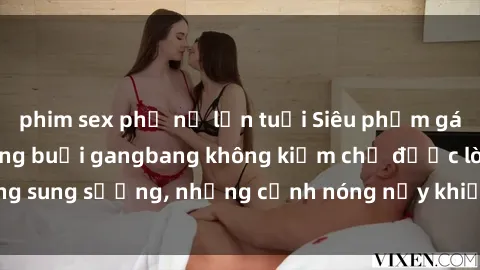 phim sex phụ nữ lớn tuổi Siêu phẩm gái Việt tham gia trong buổi gangbang không kiềm chế được lòng sung sướng, những cảnh nóng nảy khiến ai cũng phải mãn nhãn