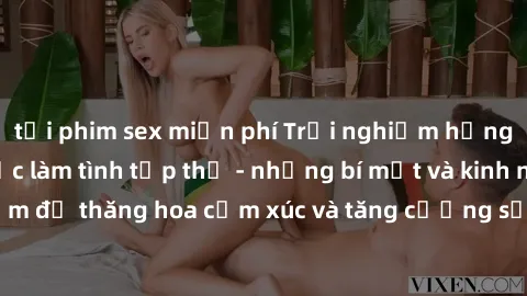 tải phim sex miễn phí Trải nghiệm hứng khởi cùng với việc làm tình tập thể - những bí mật và kinh nghiệm để thăng hoa cảm xúc và tăng cường sự gắn kết trong mối quan hệ
