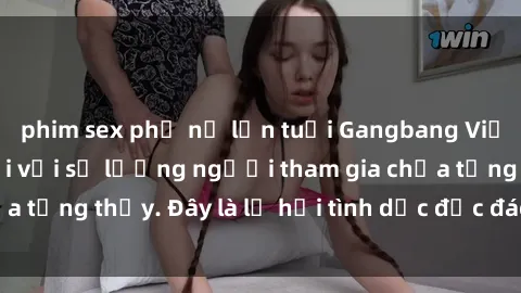 phim sex phụ nữ lớn tuổi Gangbang Việt Nam: Kỷ lục mới với số lượng người tham gia chưa từng thấy. Đây là lễ hội tình dục độc đáo và gây sốc.