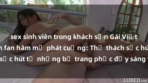 sex sinh viên trong khách sạn Gái Việt cosplay sexy khiến fan hâm mộ phát cuồng: Thử thách sức hút từ những bộ trang phục đầy sáng tạo và quyến rũ!