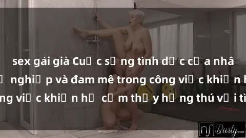sex gái già Cuộc sống tình dục của nhân viên văn phòng: Sự nghiệp và đam mê trong công việc khiến họ cảm thấy hứng thú với tình dục?