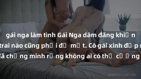 gái nga làm tình Gái Nga dâm đãng khiến tim bất cứ chàng trai nào cũng phải đỏ mặt. Cô gái xinh đẹp này đã chứng minh rằng không ai có thể cưỡng lại khi cô làm tình đắm say.