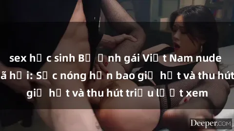 sex học sinh Bộ ảnh gái Việt Nam nude gây sốt mạng xã hội: Sắc nóng hơn bao giờ hết và thu hút triệu lượt xem
