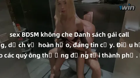 sex BDSM không che Danh sách gái call girl vip chất lượng, dịch vụ hoàn hảo, đáng tin cậy. Điều hấp dẫn cho các quý ông thượng đẳng tại thành phố. Hãy nhấc máy và đặt lịch ngay!