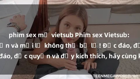 phim sex mỹ vietsub Phim sex Vietsub: Trải nghiệm hấp dẫn và mới lạ không thể bỏ lỡ! Độc đáo, độc quyền và đầy kích thích, hãy cùng khám phá ngay!