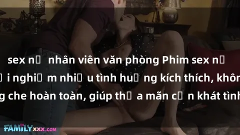 sex nữ nhân viên văn phòng Phim sex nữ sinh mới nhất: Trải nghiệm nhiều tình huống kích thích, không che hoàn toàn, giúp thỏa mãn cơn khát tình dục của các bạn trẻ