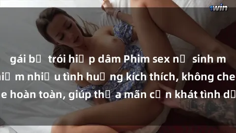 gái bị trói hiếp dâm Phim sex nữ sinh mới nhất: Trải nghiệm nhiều tình huống kích thích, không che hoàn toàn, giúp thỏa mãn cơn khát tình dục của các bạn trẻ