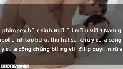 phim sex học sinh Người mẫu Việt Nam gây sốt với loạt shoot ảnh táo bạo, thu hút sự chú ý của công chúng bằng vẻ đẹp quyến rũ và gợi cảm.