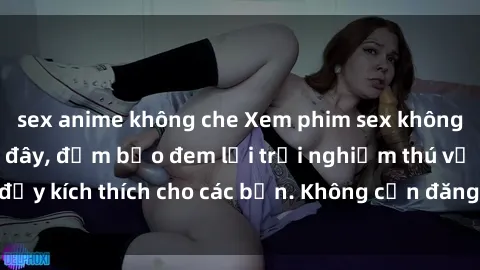 sex anime không che Xem phim sex không che miễn phí tại đây, đảm bảo đem lại trải nghiệm thú vị và đầy kích thích cho các bạn. Không cần đăng ký, hoàn toàn miễn phí.