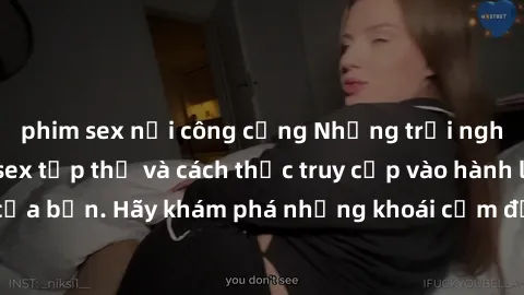 phim sex nơi công cộng Những trải nghiệm mới lạ với sex tập thể và cách thức truy cập vào hành lang đam mê của bạn. Hãy khám phá những khoái cảm đầy kích thích với tập thể hấp dẫn!