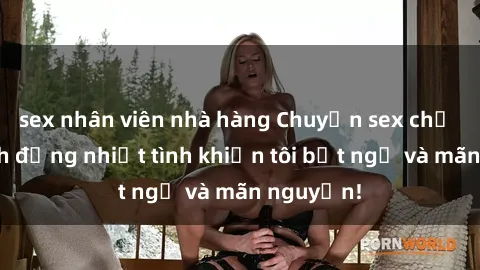 sex nhân viên nhà hàng Chuyện sex chị dâu: hành động nhiệt tình khiến tôi bất ngờ và mãn nguyện!