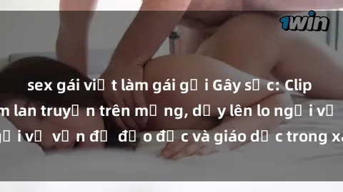 sex gái việt làm gái gọi Gây sốc: Clip sex mẹ con Việt Nam lan truyền trên mạng, dấy lên lo ngại về vấn đề đạo đức và giáo dục trong xã hội hiện nay.